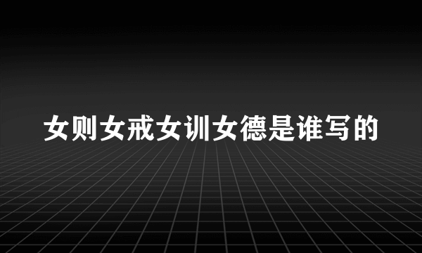 女则女戒女训女德是谁写的