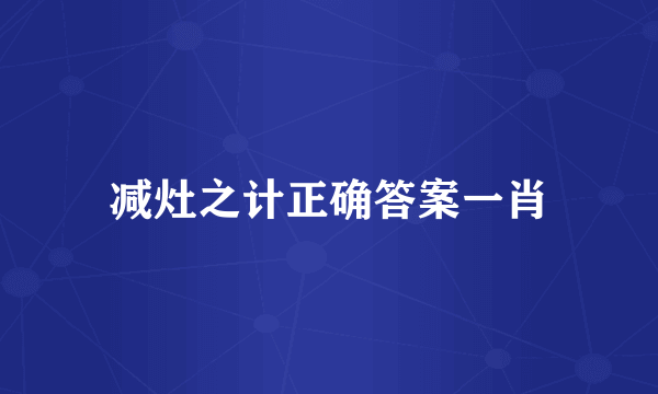 减灶之计正确答案一肖