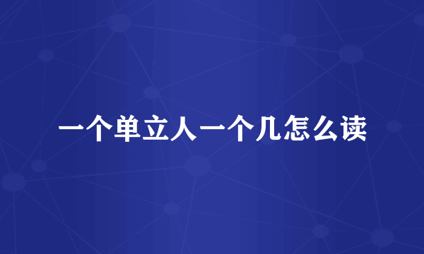 一个单立人一个几怎么读