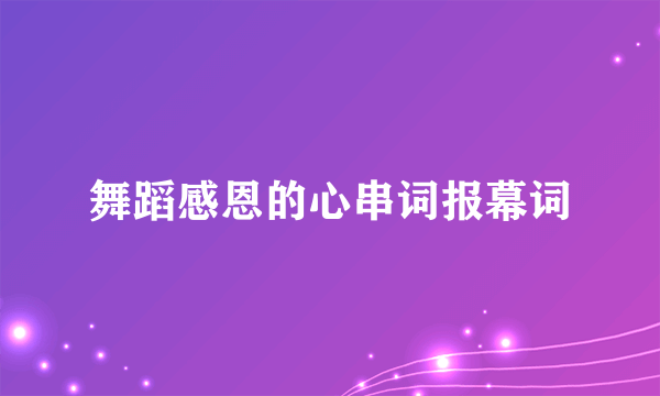 舞蹈感恩的心串词报幕词