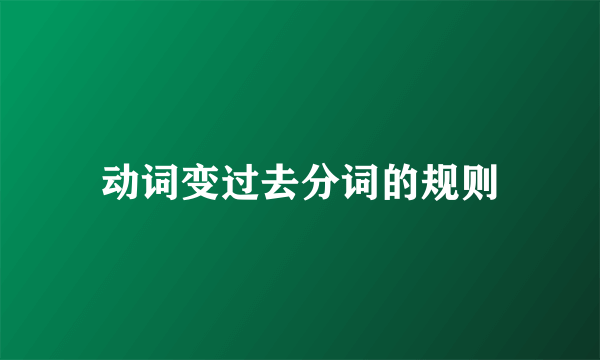 动词变过去分词的规则