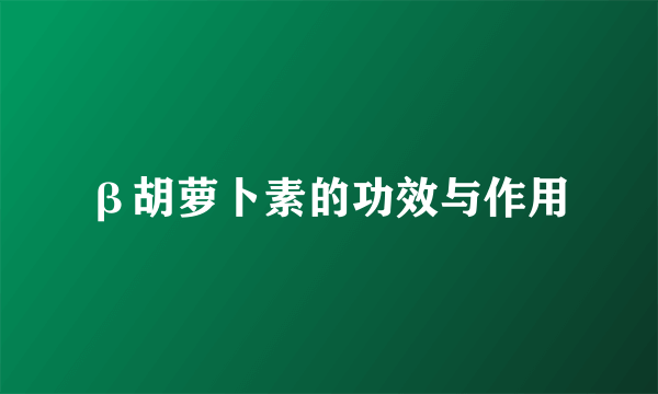 β胡萝卜素的功效与作用