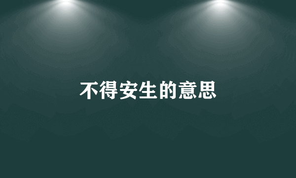 不得安生的意思