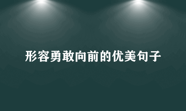 形容勇敢向前的优美句子