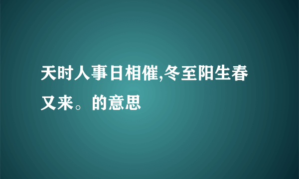 天时人事日相催,冬至阳生春又来。的意思