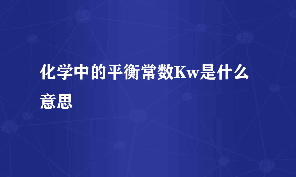 化学中的平衡常数Kw是什么意思