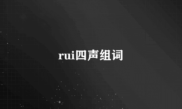 rui四声组词