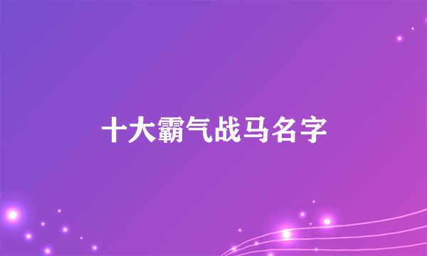 十大霸气战马名字