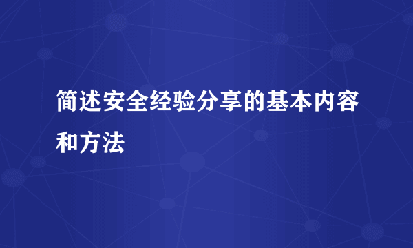 简述安全经验分享的基本内容和方法