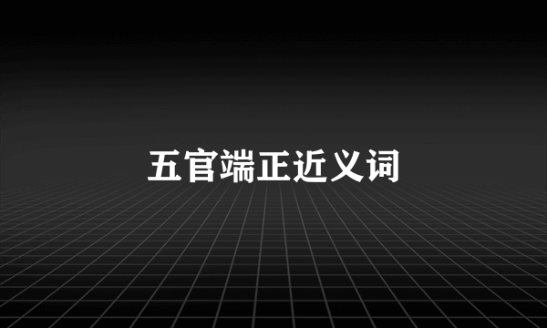 五官端正近义词