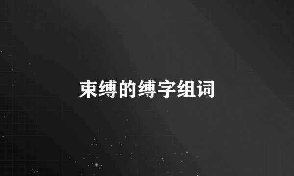 束缚的缚字组词