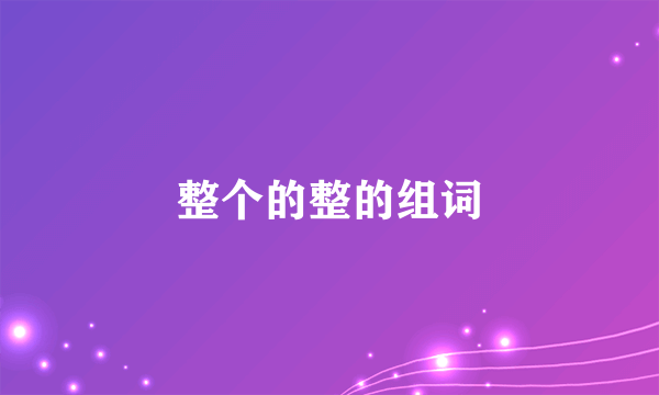整个的整的组词