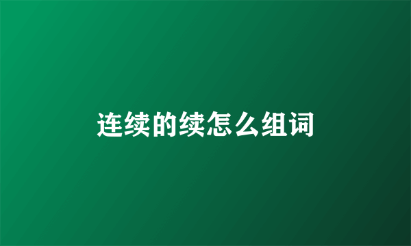 连续的续怎么组词
