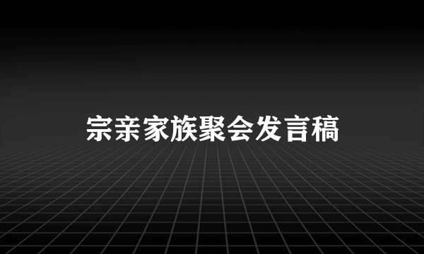 宗亲家族聚会发言稿