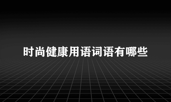 时尚健康用语词语有哪些