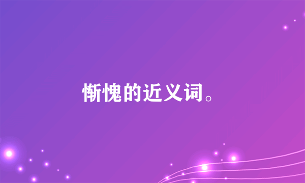 惭愧的近义词。