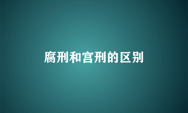 腐刑和宫刑的区别