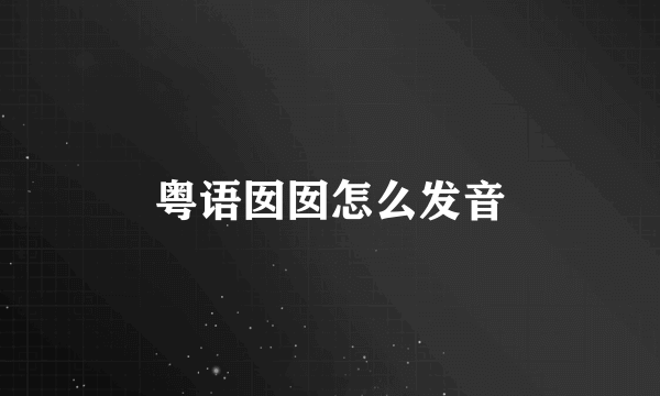 粤语囡囡怎么发音