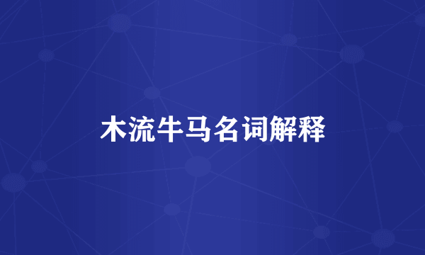 木流牛马名词解释