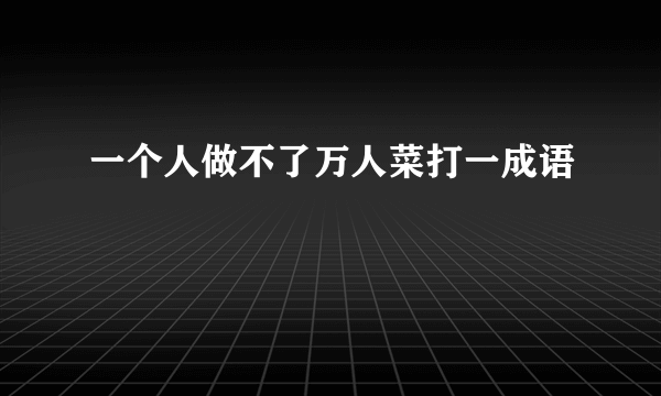 一个人做不了万人菜打一成语