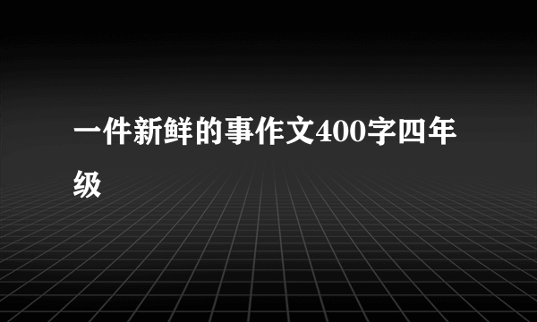 一件新鲜的事作文400字四年级