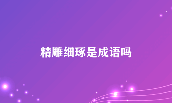 精雕细琢是成语吗