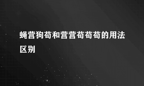 蝇营狗苟和营营苟苟苟的用法区别
