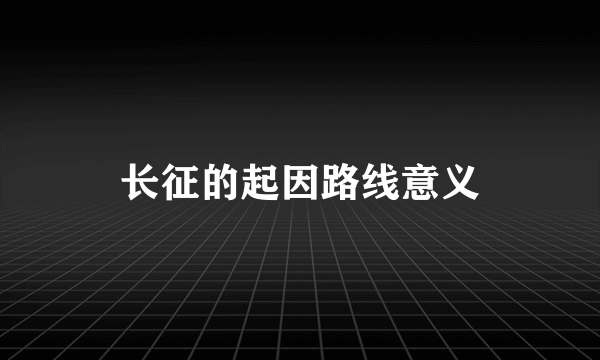 长征的起因路线意义