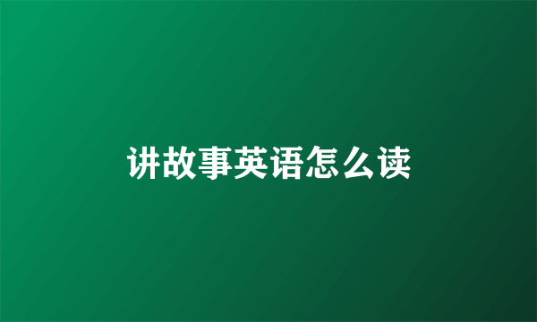 讲故事英语怎么读