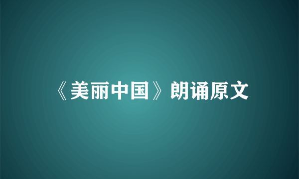 《美丽中国》朗诵原文