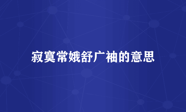 寂寞常娥舒广袖的意思