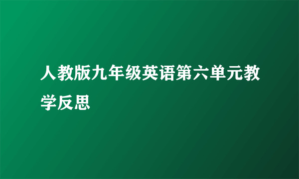 人教版九年级英语第六单元教学反思