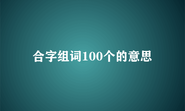 合字组词100个的意思