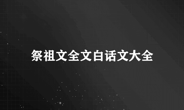 祭祖文全文白话文大全