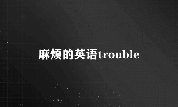 麻烦的英语trouble