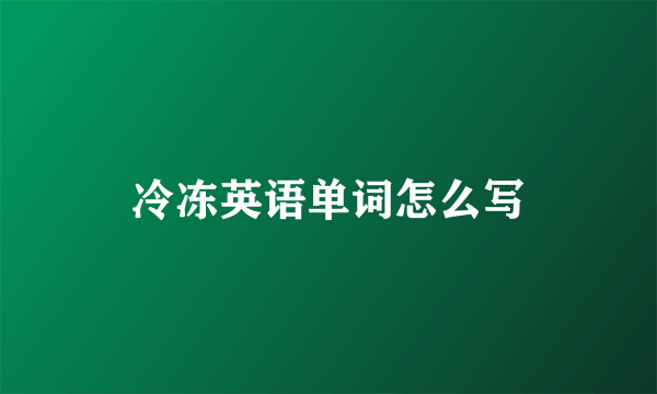 冷冻英语单词怎么写