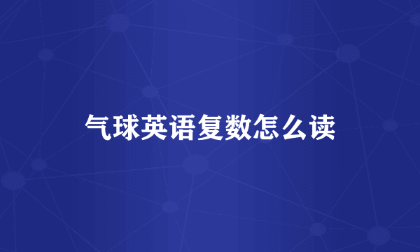 气球英语复数怎么读