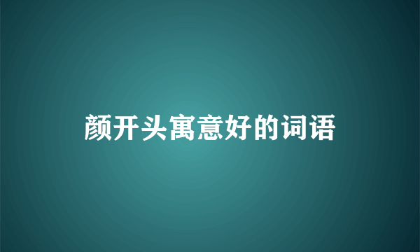 颜开头寓意好的词语