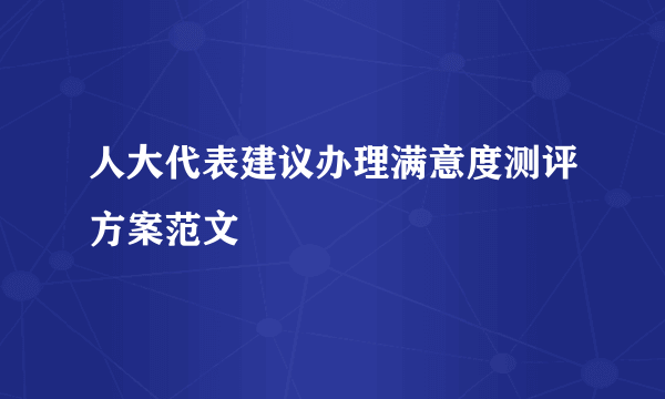 人大代表建议办理满意度测评方案范文