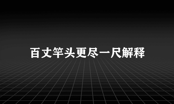 百丈竿头更尽一尺解释