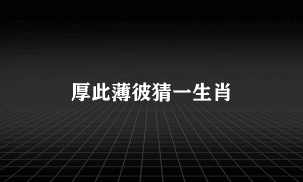 厚此薄彼猜一生肖