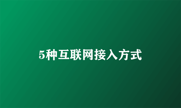 5种互联网接入方式