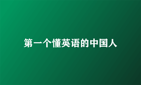 第一个懂英语的中国人