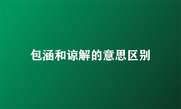 包涵和谅解的意思区别