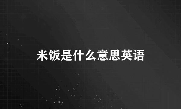 米饭是什么意思英语