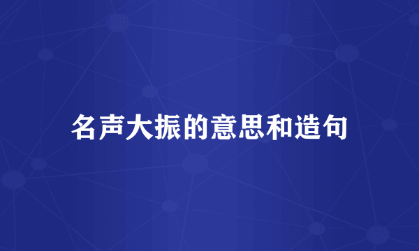 名声大振的意思和造句