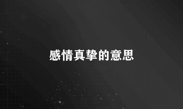感情真挚的意思