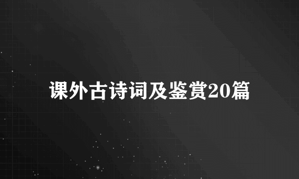 课外古诗词及鉴赏20篇