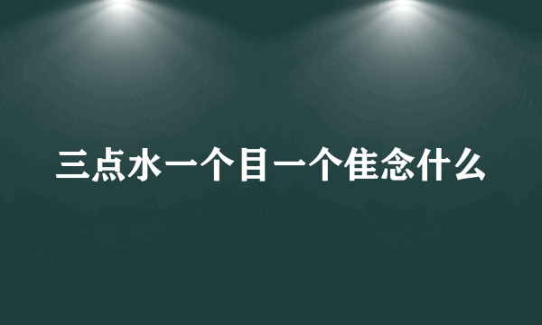 三点水一个目一个隹念什么