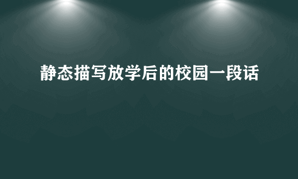静态描写放学后的校园一段话